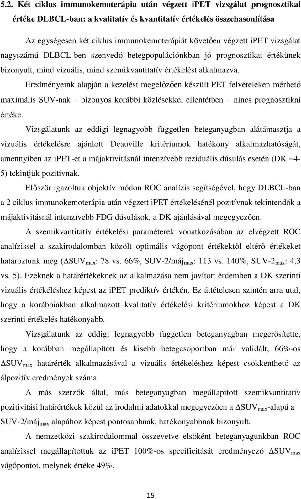 Eredményeink alapján a kezelést megelőzően készült PET felvételeken mérhető maximális SUV-nak bizonyos korábbi közlésekkel ellentétben nincs prognosztikai értéke.