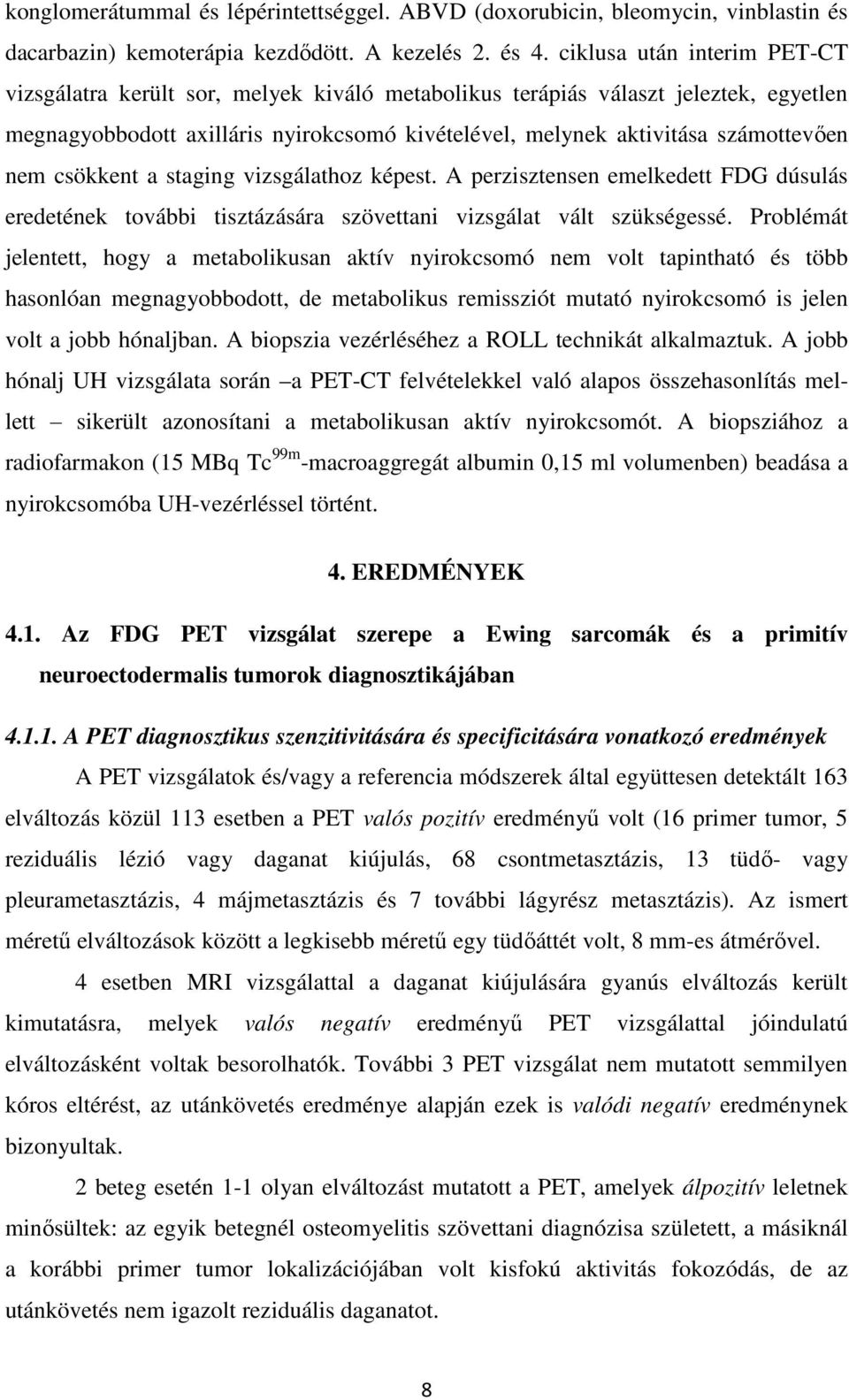 nem csökkent a staging vizsgálathoz képest. A perzisztensen emelkedett FDG dúsulás eredetének további tisztázására szövettani vizsgálat vált szükségessé.