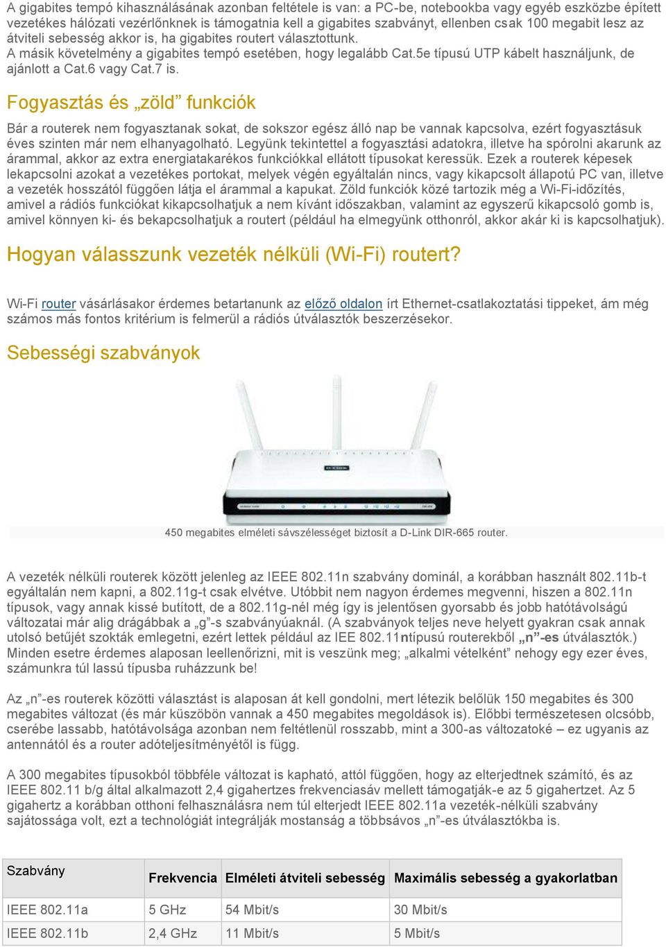 6 vagy Cat.7 is. Fogyasztás és zöld funkciók Bár a routerek nem fogyasztanak sokat, de sokszor egész álló nap be vannak kapcsolva, ezért fogyasztásuk éves szinten már nem elhanyagolható.