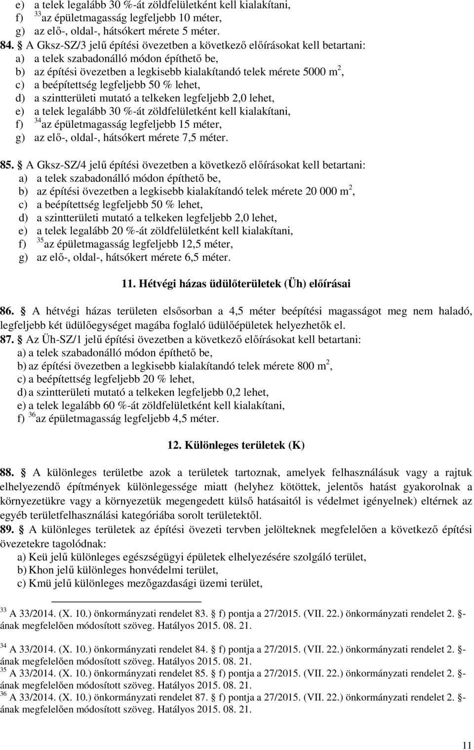 beépítettség legfeljebb 50 % lehet, d) a szintterületi mutató a telkeken legfeljebb 2,0 lehet, e) a telek legalább 30 %-át zöldfelületként kell kialakítani, f) 34 az épületmagasság legfeljebb 15