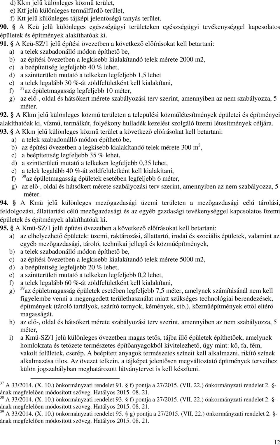 A Keü-SZ/1 jelű építési övezetben a következő előírásokat kell betartani: a) a telek szabadonálló módon építhető be, b) az építési övezetben a legkisebb kialakítandó telek mérete 2000 m2, c) a