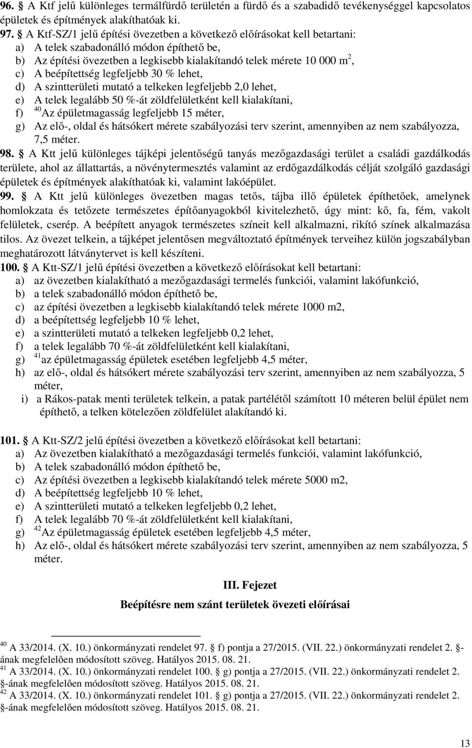 beépítettség legfeljebb 30 % lehet, d) A szintterületi mutató a telkeken legfeljebb 2,0 lehet, e) A telek legalább 50 %-át zöldfelületként kell kialakítani, f) 40 Az épületmagasság legfeljebb 15