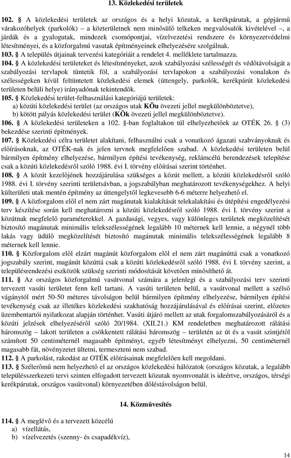 mindezek csomópontjai, vízelvezetési rendszere és környezetvédelmi létesítményei, és a közforgalmú vasutak építményeinek elhelyezésére szolgálnak. 103.