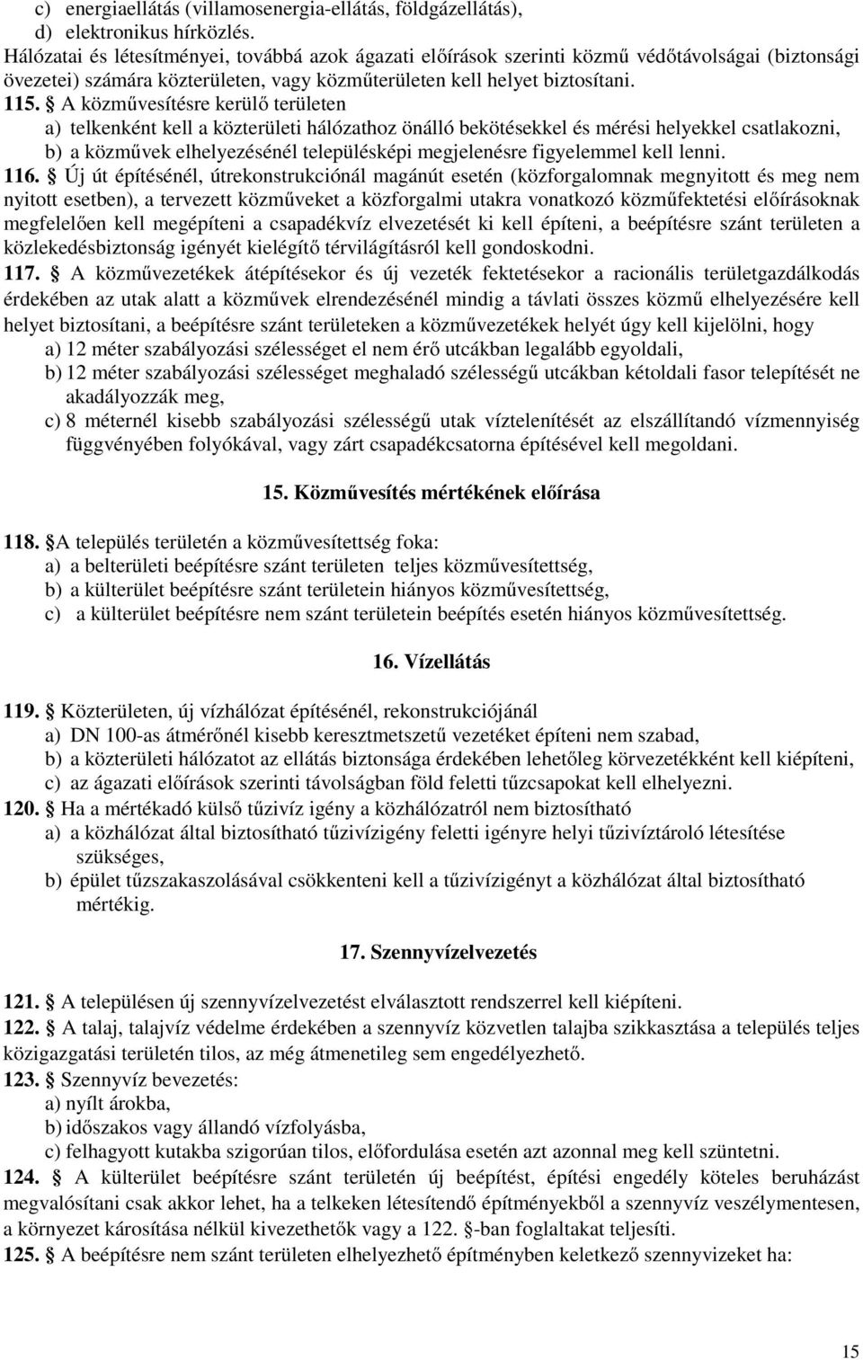 A közművesítésre kerülő területen a) telkenként kell a közterületi hálózathoz önálló bekötésekkel és mérési helyekkel csatlakozni, b) a közművek elhelyezésénél településképi megjelenésre figyelemmel