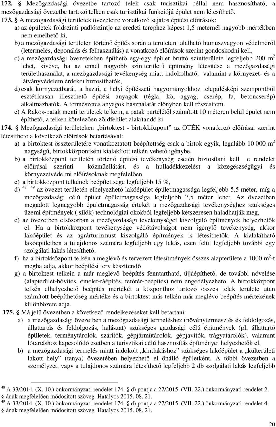 mezőgazdasági területen történő építés során a területen található humuszvagyon védelméről (letermelés, deponálás és felhasználás) a vonatkozó előírások szerint gondoskodni kell, c) a mezőgazdasági