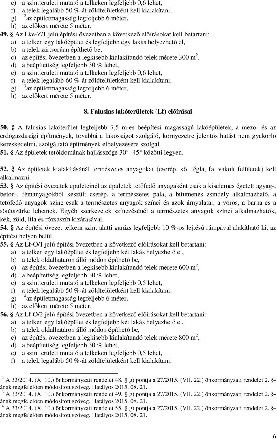 a legkisebb kialakítandó telek mérete 300 m 2, d) a beépítettség legfeljebb 30 % lehet, e) a szintterületi mutató a telkeken legfeljebb 0,6 lehet, f) a telek legalább 60 %-át zöldfelületként kell