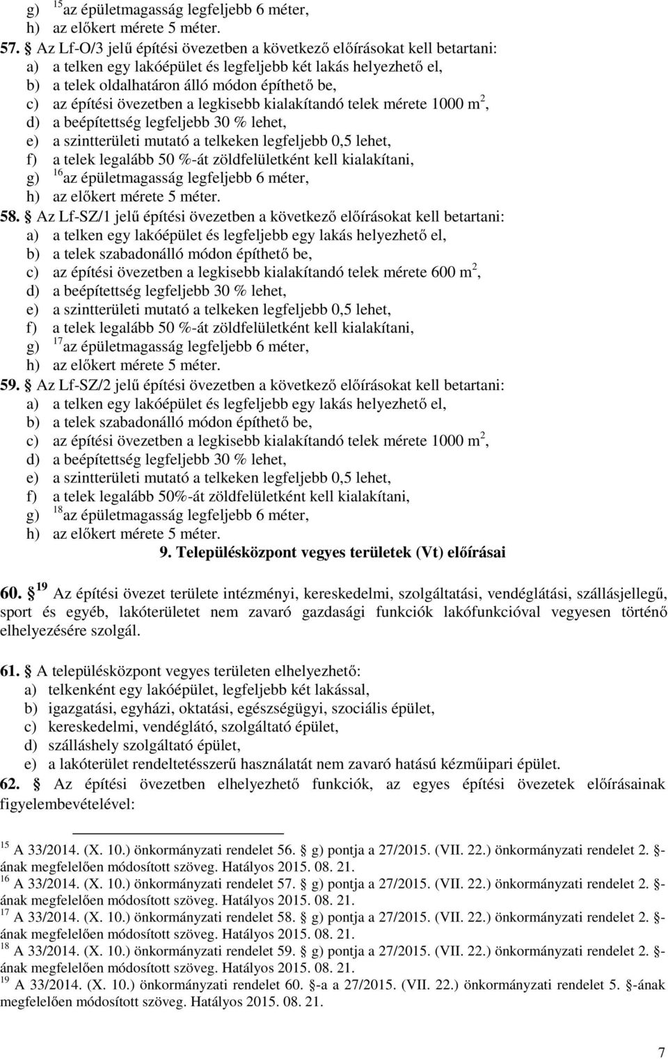 építési övezetben a legkisebb kialakítandó telek mérete 1000 m 2, d) a beépítettség legfeljebb 30 % lehet, e) a szintterületi mutató a telkeken legfeljebb 0,5 lehet, f) a telek legalább 50 %-át