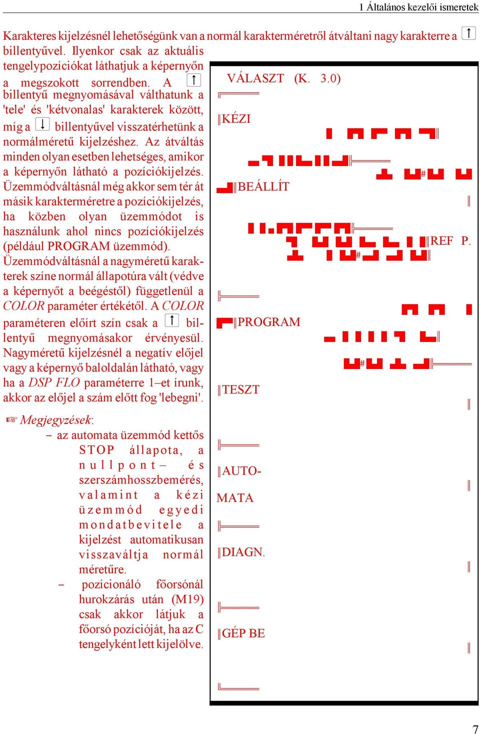 A billenty megnyomásával válthatunk a 'tele' és 'kétvonalas' karakterek között, míg a billentyvel visszatérhetünk a normálméret kijelzéshez.