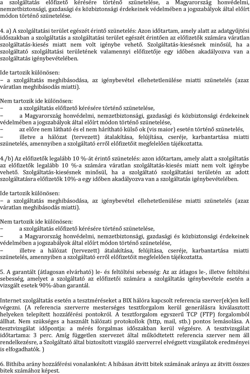 a) A szolgáltatási terület egészét érintő szünetelés: Azon időtartam, amely alatt az adatgyűjtési időszakban a szolgáltatás a szolgáltatási terület egészét érintően az előfizetők számára váratlan