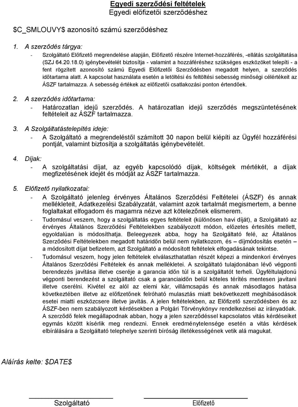 0) igénybevételét biztosítja - valamint a hozzáféréshez szükséges eszközöket telepíti - a fent rögzített azonosító számú Egyedi Előfizetői Szerződésben megadott helyen, a szerződés időtartama alatt.