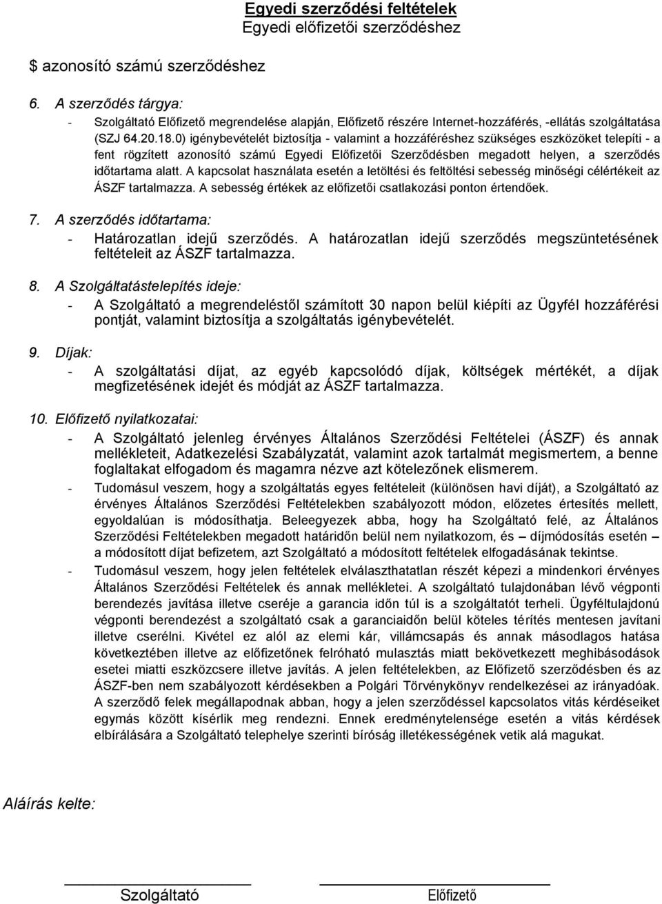 0) igénybevételét biztosítja - valamint a hozzáféréshez szükséges eszközöket telepíti - a fent rögzített azonosító számú Egyedi Előfizetői Szerződésben megadott helyen, a szerződés időtartama alatt.