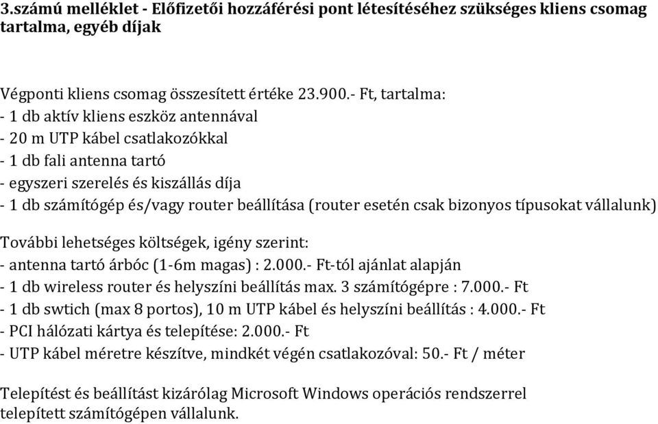 (router esetén csak bizonyos típusokat vállalunk) További lehetséges költségek, igény szerint: - antenna tartó árbóc (1-6m magas) : 2.000.