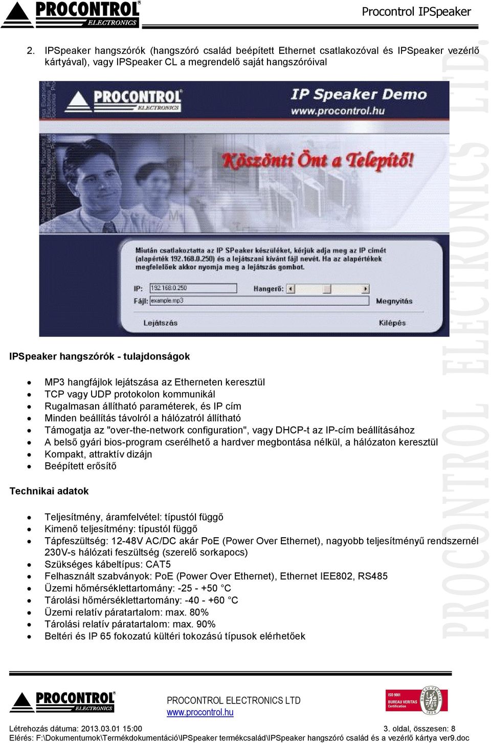 "over-the-network configuration", vagy DHCP-t az IP-cím beállításához A belső gyári bios-program cserélhető a hardver megbontása nélkül, a hálózaton keresztül Kompakt, attraktív dizájn Beépített