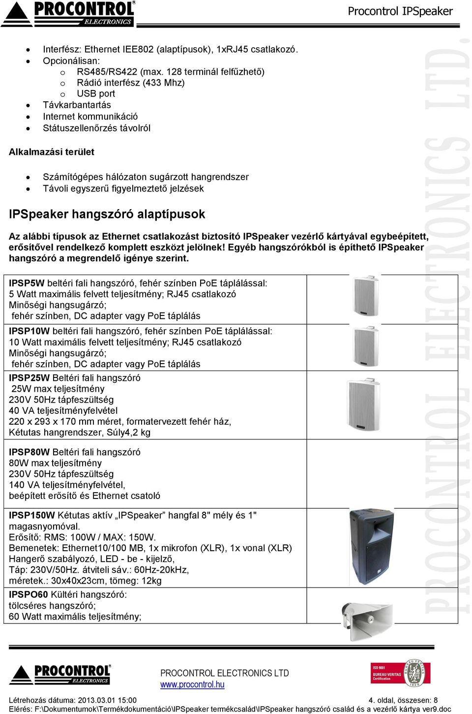 Távoli egyszerű figyelmeztető jelzések IPSpeaker hangszóró alaptípusok Az alábbi típusok az Ethernet csatlakozást biztosító IPSpeaker vezérlő kártyával egybeépített, erősítővel rendelkező komplett