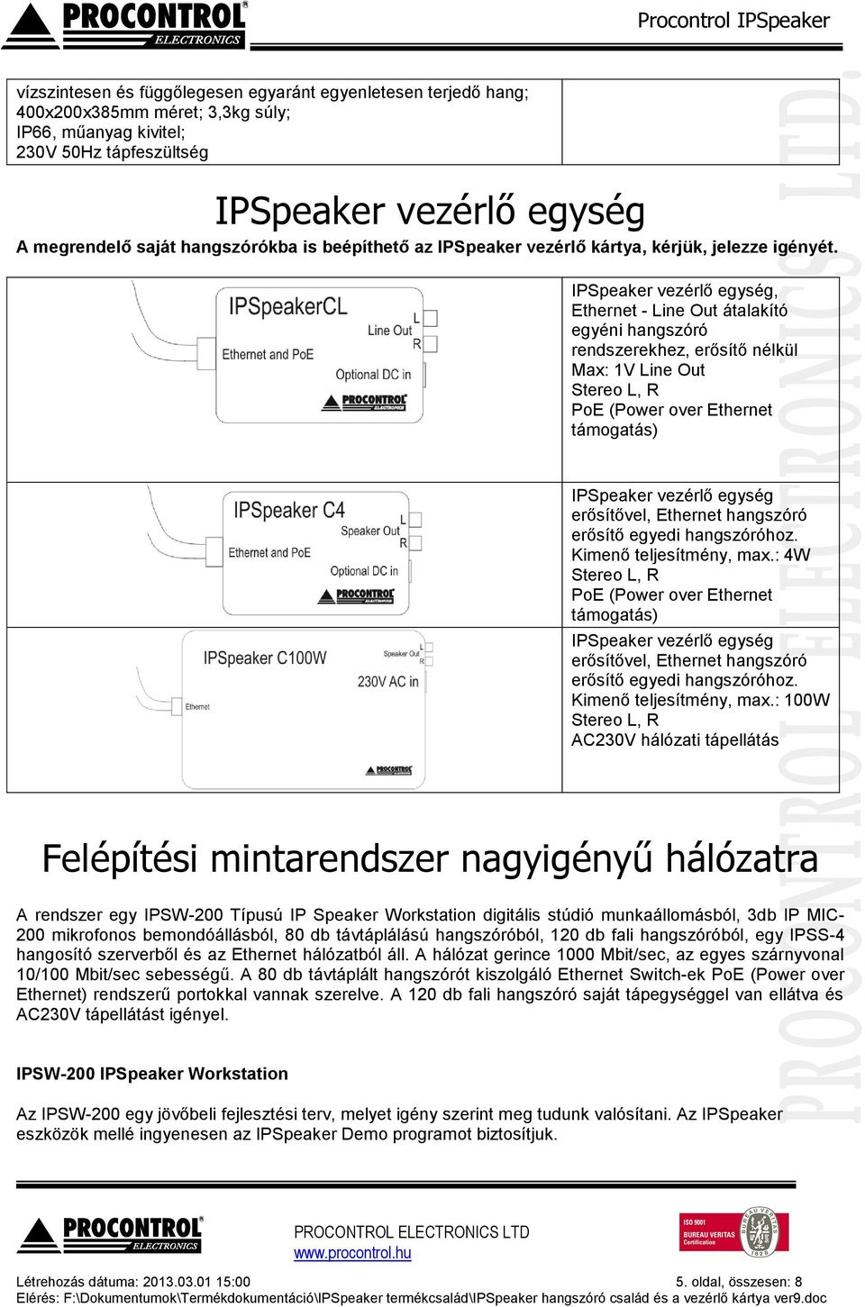 IPSpeaker vezérlő egység, Ethernet - Line Out átalakító egyéni hangszóró rendszerekhez, erősítő nélkül Max: 1V Line Out Stereo L, R PoE (Power over Ethernet támogatás) IPSpeaker vezérlő egység