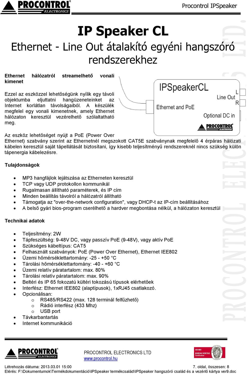 Az eszköz lehetőséget nyújt a PoE (Power Over Ethernet) szabvány szerint az Ethernetnél megszokott CAT5E szabványnak megfelelő 4 érpáras hálózati kábelen keresztül saját tápellátását biztosítani, így