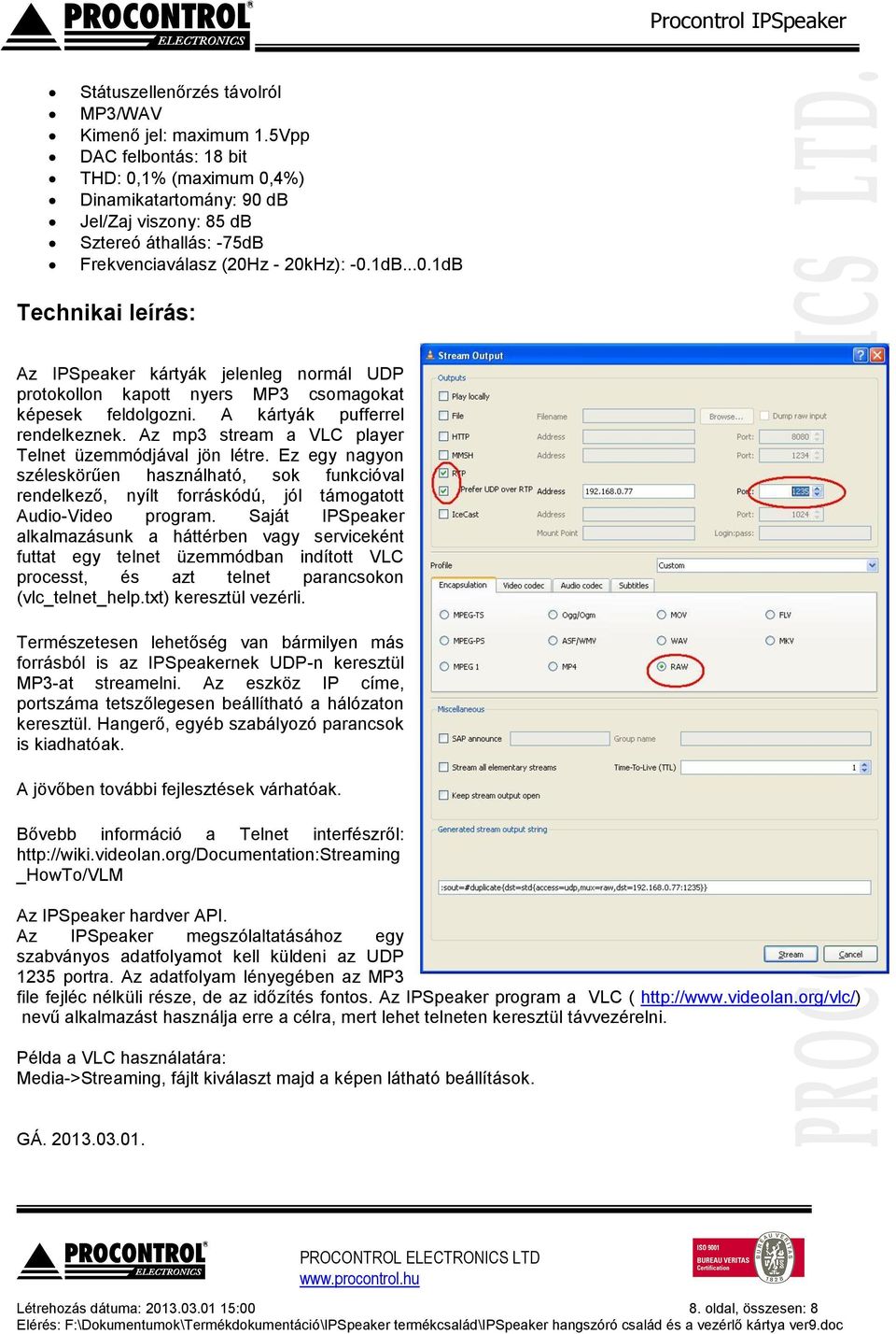 A kártyák pufferrel rendelkeznek. Az mp3 stream a VLC player Telnet üzemmódjával jön létre.