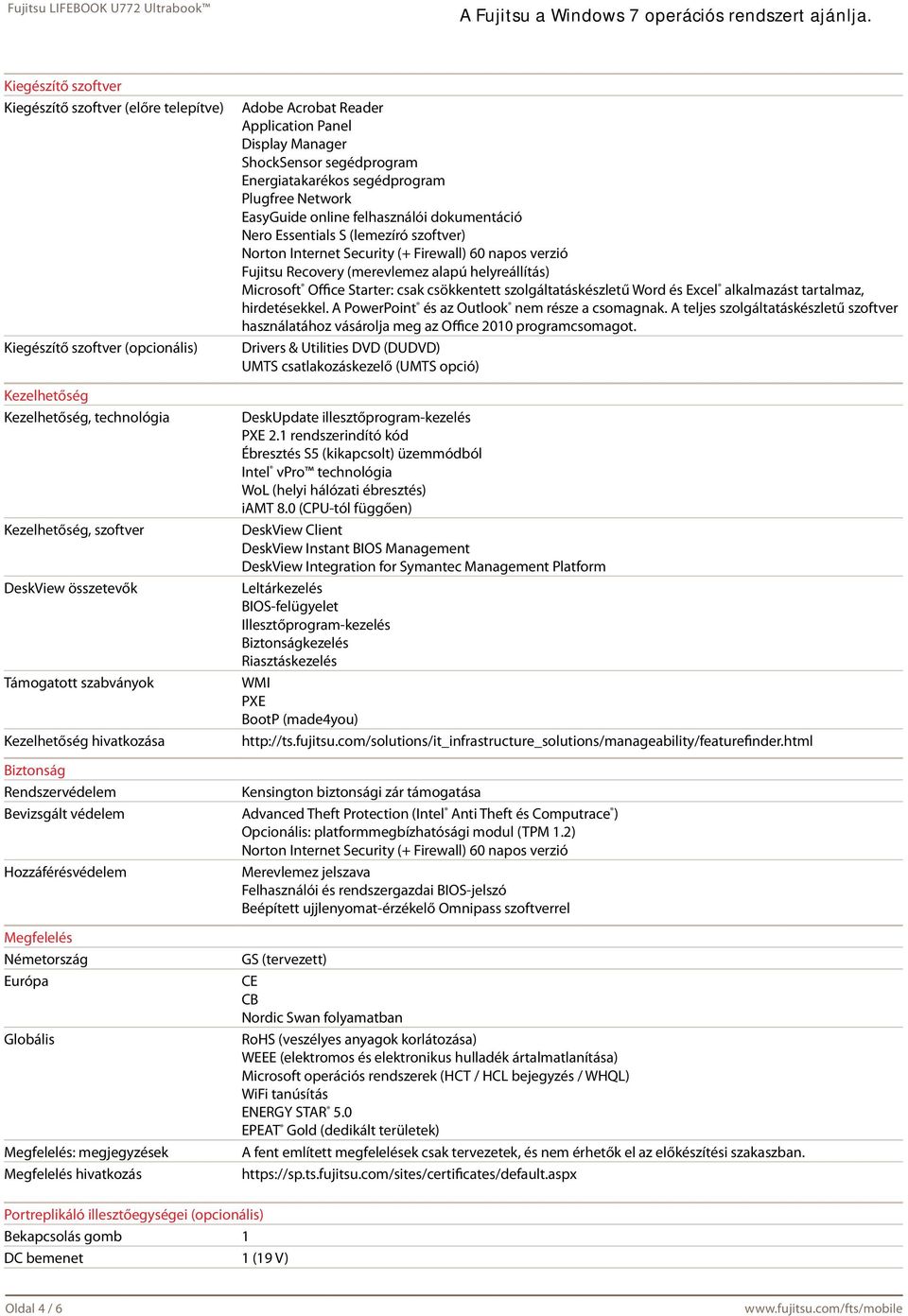 Essentials S (lemezíró szoftver) Norton Internet Security (+ Firewall) 60 napos verzió Fujitsu Recovery (merevlemez alapú helyreállítás) Microsoft Office Starter: csak csökkentett