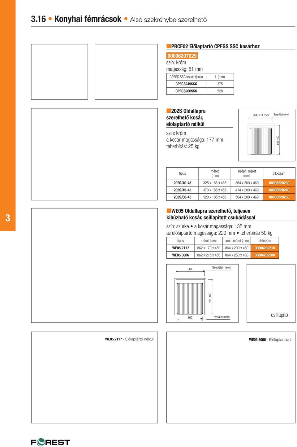 méret (mm) cikkszám 202S/40-45 25 x 185 x 455 64 x 200 x 460 0000622020 202S/45-45 70 x 185 x 455 414 x 200 x 460 00006220240 202S/60-45 520 x 185 x 455 564 x 200 x 460 00006220250 WE05 Oldallapra