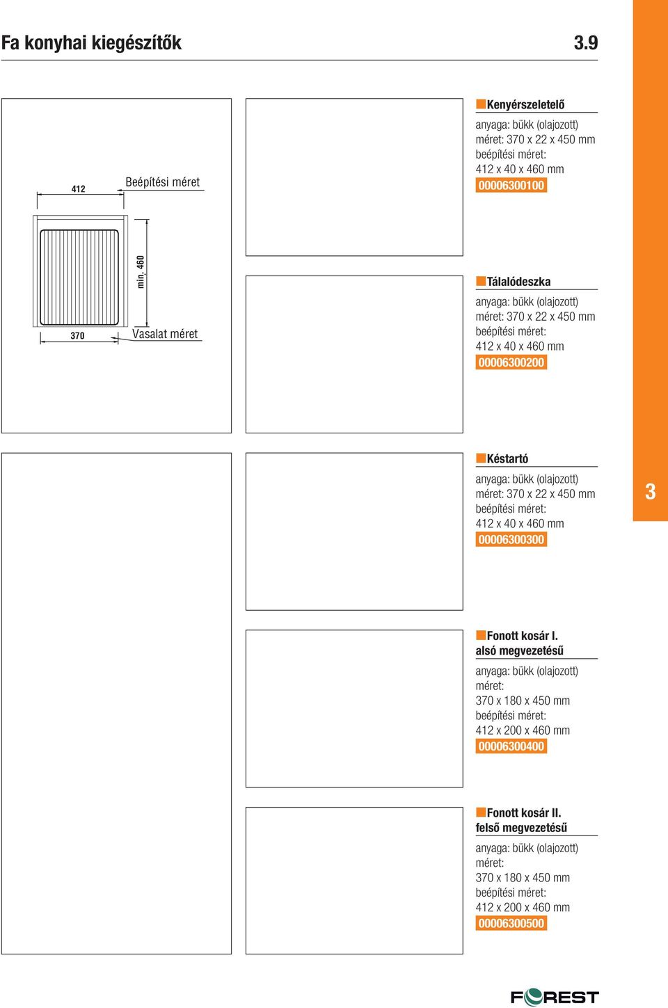 méret: 70 x 22 x 450 mm beépítési méret: 412 x 40 x 460 mm 0000600200 Késtartó anyaga: bükk (olajozott) méret: 70 x 22 x 450 mm beépítési méret: 412 x