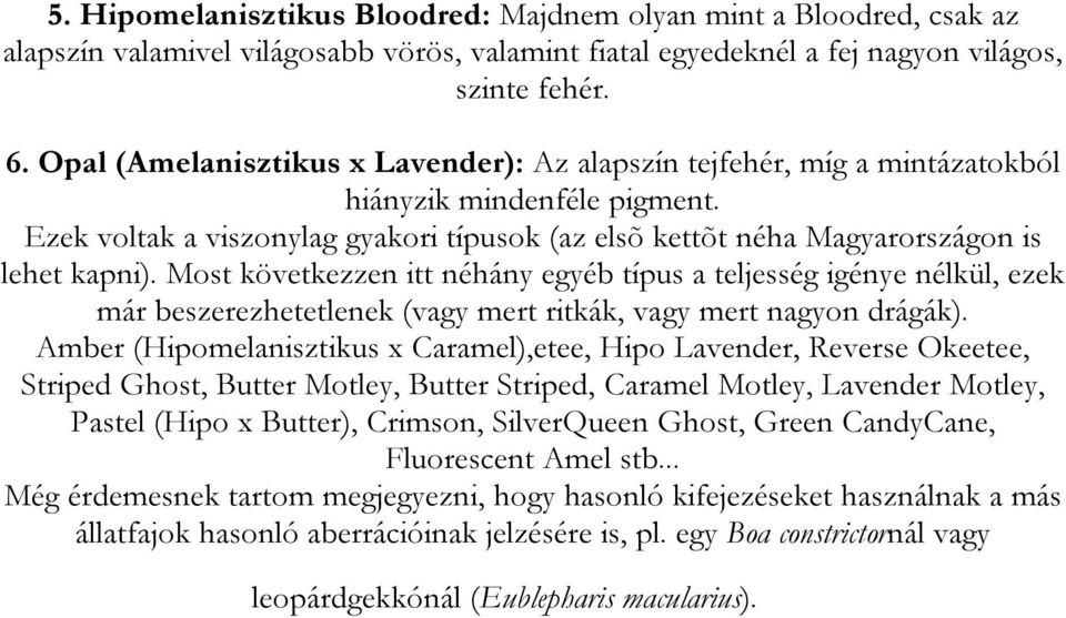 Most következzen itt néhány egyéb típus a teljesség igénye nélkül, ezek már beszerezhetetlenek (vagy mert ritkák, vagy mert nagyon drágák).