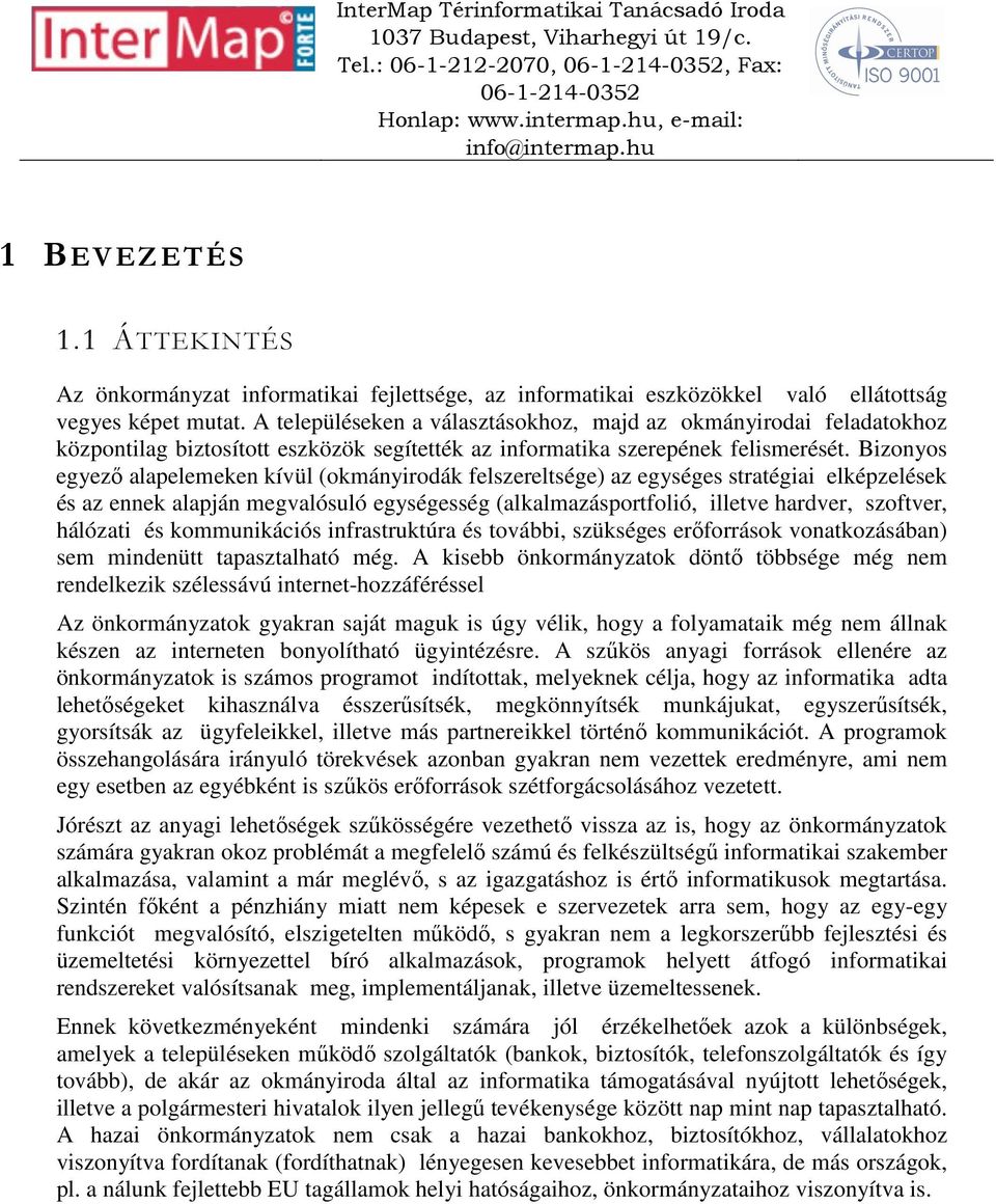 Bizonyos egyező alapelemeken kívül (okmányirodák felszereltsége) az egységes stratégiai elképzelések és az ennek alapján megvalósuló egységesség (alkalmazásportfolió, illetve hardver, szoftver,