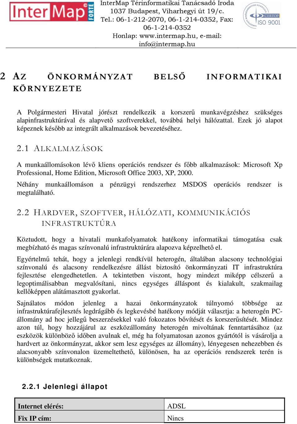 1 ALKALMAZÁSOK A munkaállomásokon lévő kliens operációs rendszer és főbb alkalmazások: Microsoft Xp Professional, Home Edition, Microsoft Office 2003, XP, 2000.