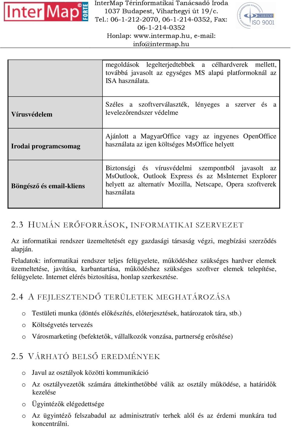 MsOffice helyett Böngésző és email-kliens Biztonsági és vírusvédelmi szempontból javasolt az MsOutlook, Outlook Express és az MsInternet Explorer helyett az alternatív Mozilla, Netscape, Opera