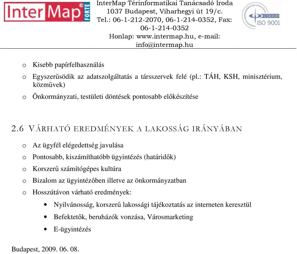 6 VÁRHATÓ EREDMÉNYEK A LAKOSSÁG IRÁNYÁBAN o Az ügyfél elégedettség javulása o Pontosabb, kiszámíthatóbb ügyintézés (határidők) o Korszerű számítógépes