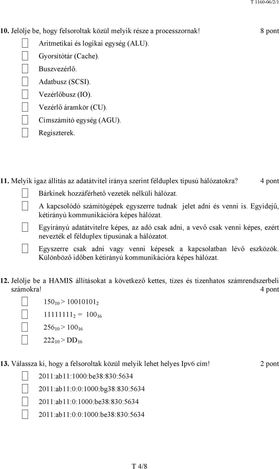 A kapcsolódó számítógépek egyszerre tudnak jelet adni és venni is. Egyidejű, kétirányú kommunikációra képes hálózat.