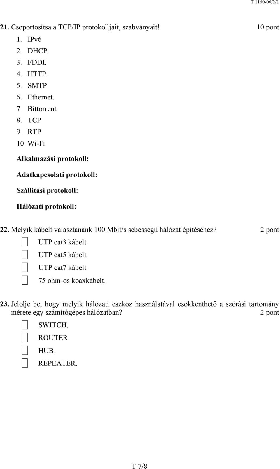 Melyik kábelt választanánk 100 Mbit/s sebességű hálózat építéséhez? UTP cat3 kábelt. UTP cat5 kábelt. UTP cat7 kábelt. 75 ohm-os koaxkábelt.