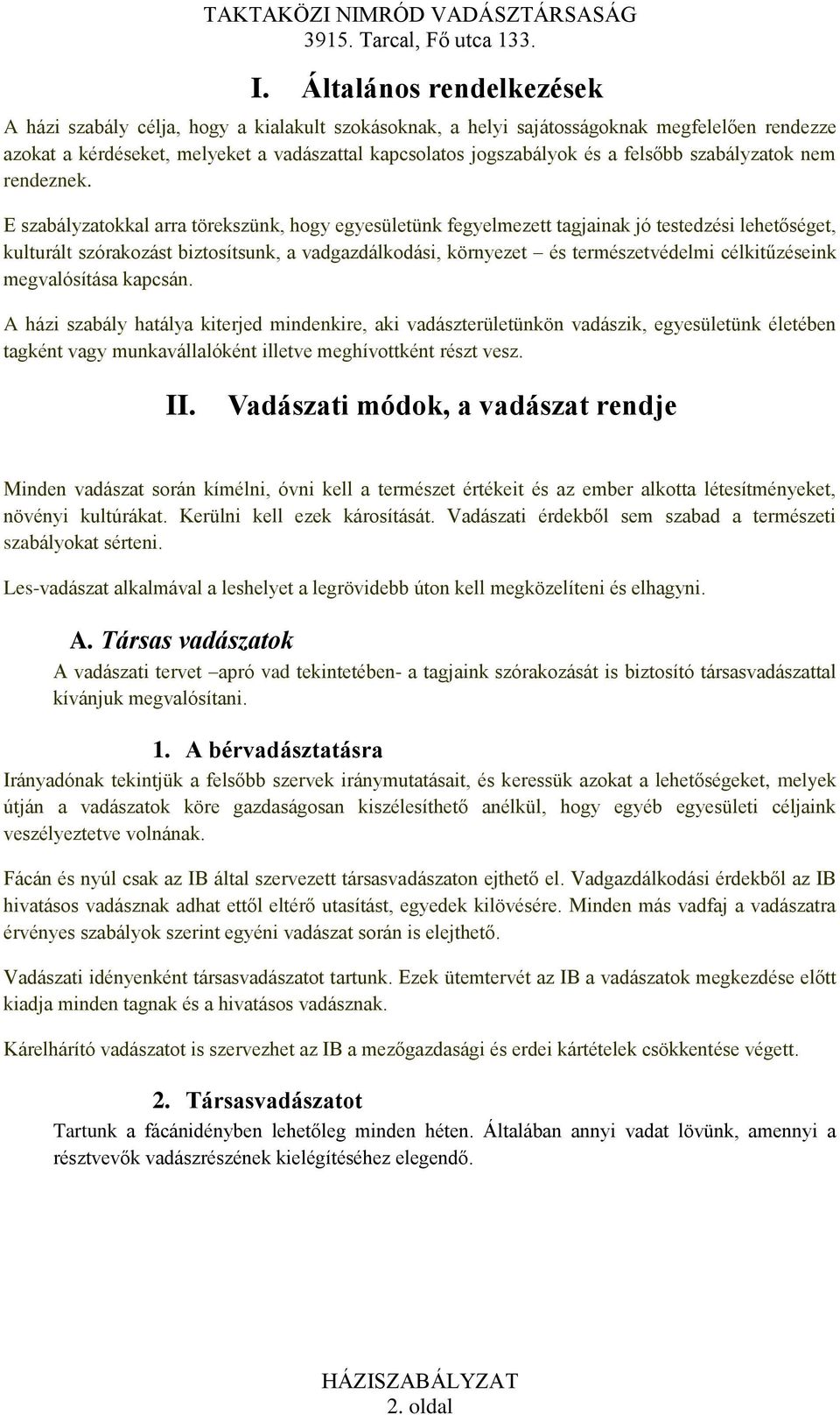 E szabályzatokkal arra törekszünk, hogy egyesületünk fegyelmezett tagjainak jó testedzési lehetőséget, kulturált szórakozást biztosítsunk, a vadgazdálkodási, környezet és természetvédelmi