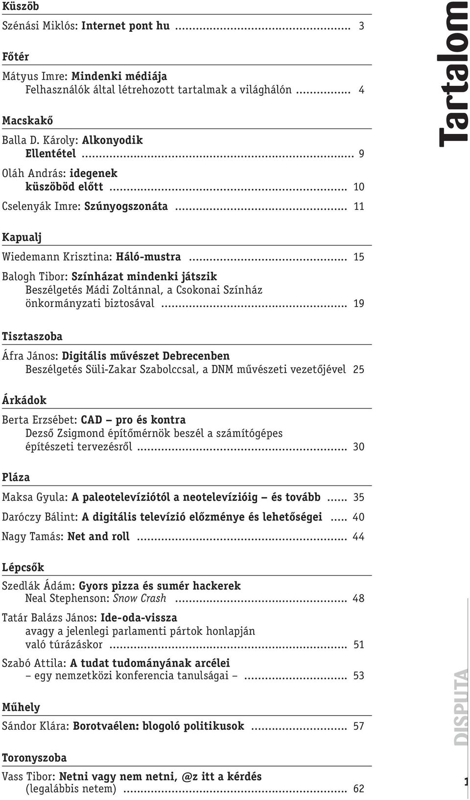 .. 15 Balogh Tibor: Színházat mindenki játszik Beszélgetés Mádi Zoltánnal, a Csokonai Színház önkormányzati biztosával.