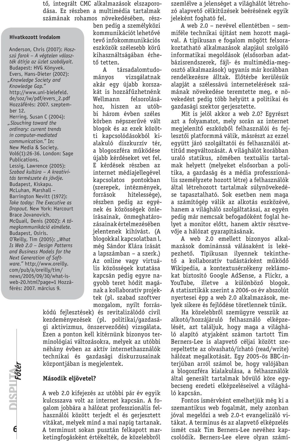 In: New Media & Society. Vol6(1):26-36. London: Sage Publications. Lessig, Lawrence (2005): Szabad kultúra A kreativitás természete és jövője. Budapest, Kiskapu.