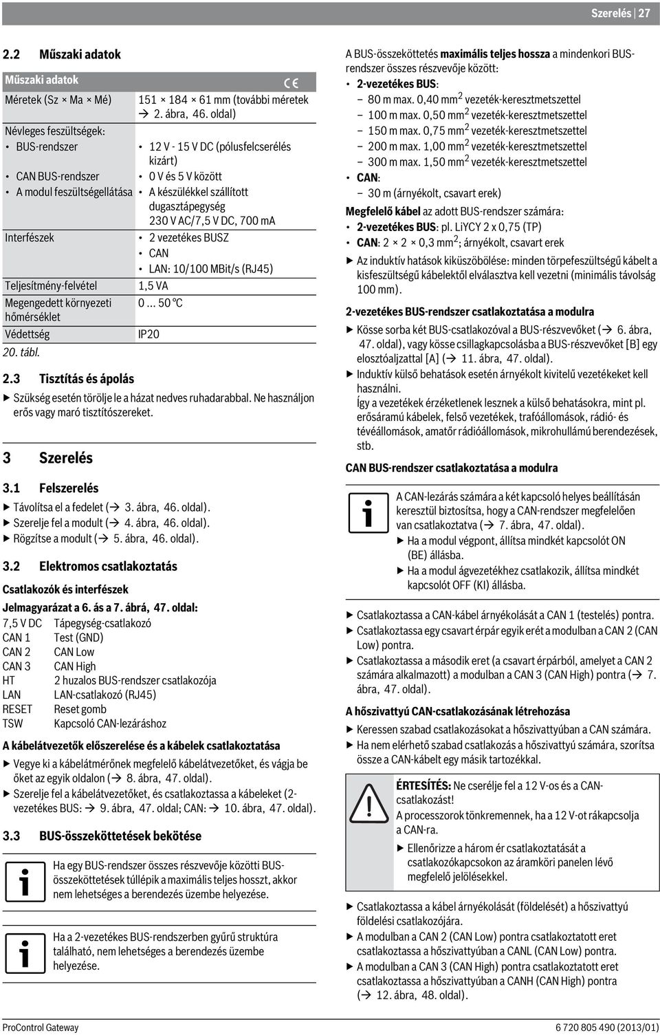 Szerelje fel a modult ( 4. ábra, 46. oldal). Rögzítse a modult ( 5. ábra, 46. oldal). 3.2 Elektromos csatlakoztatás Csatlakozók és interfészek Jelmagyarázat a 6. ás a 7. ábrá, 47.