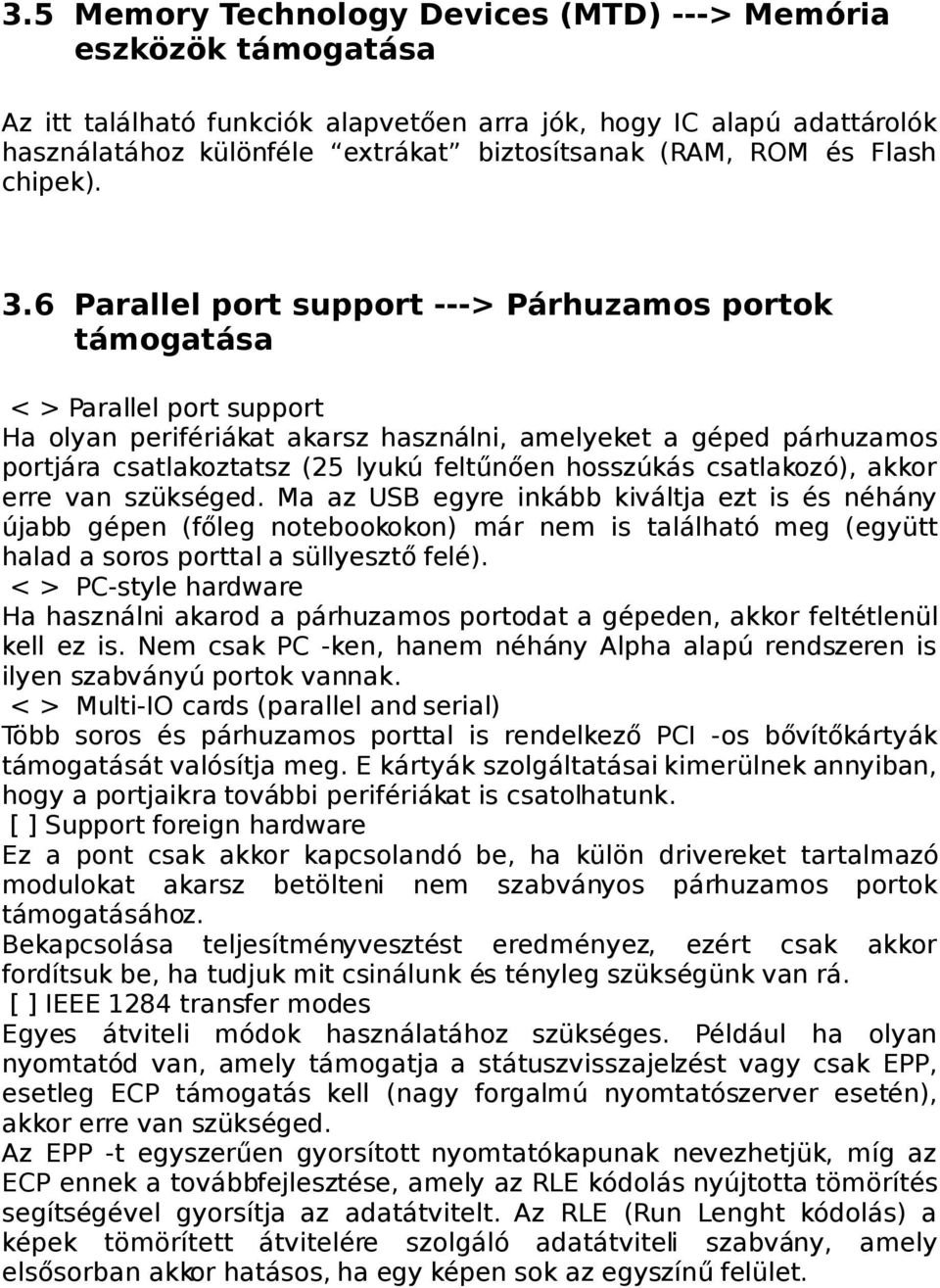 6 Parallel port support ---> Párhuzamos portok támogatása < > Parallel port support Ha olyan perifériákat akarsz használni, amelyeket a géped párhuzamos portjára csatlakoztatsz (25 lyukú feltűnően