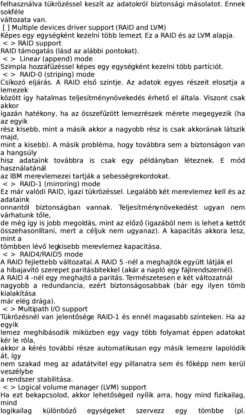 < > RAID-0 (striping) mode Csíkozó eljárás. A RAID első szintje. Az adatok egyes részeit elosztja a lemezek között így hatalmas teljesítménynövekedés érhető el általa.