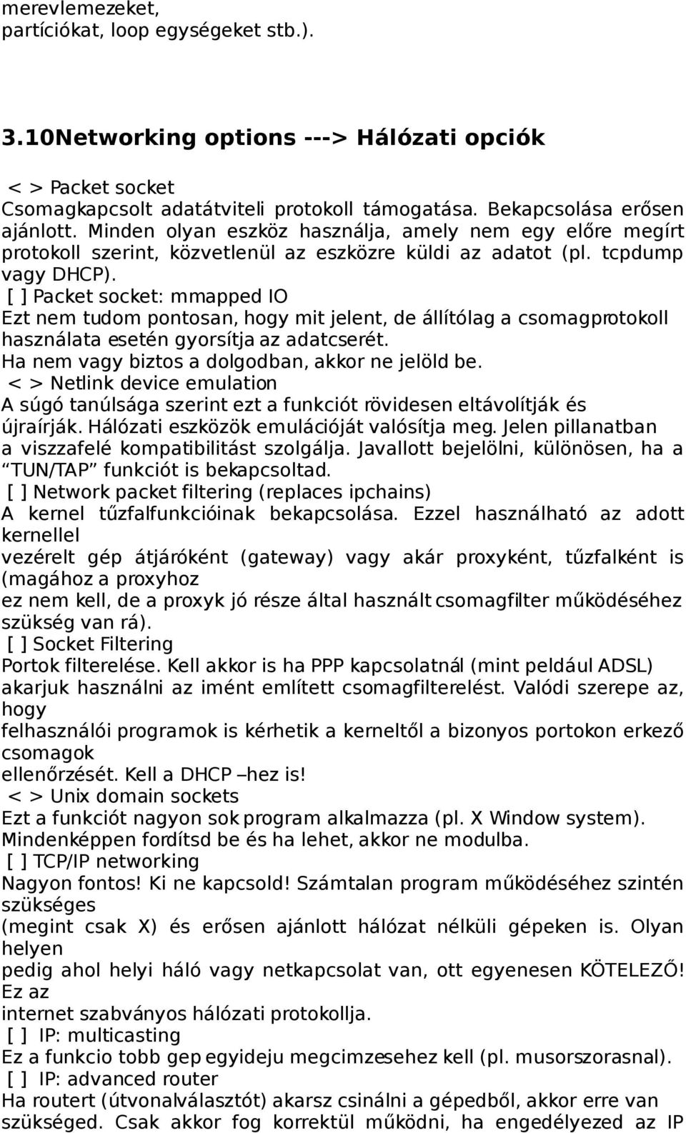 [ ] Packet socket: mmapped IO Ezt nem tudom pontosan, hogy mit jelent, de állítólag a csomagprotokoll használata esetén gyorsítja az adatcserét. Ha nem vagy biztos a dolgodban, akkor ne jelöld be.