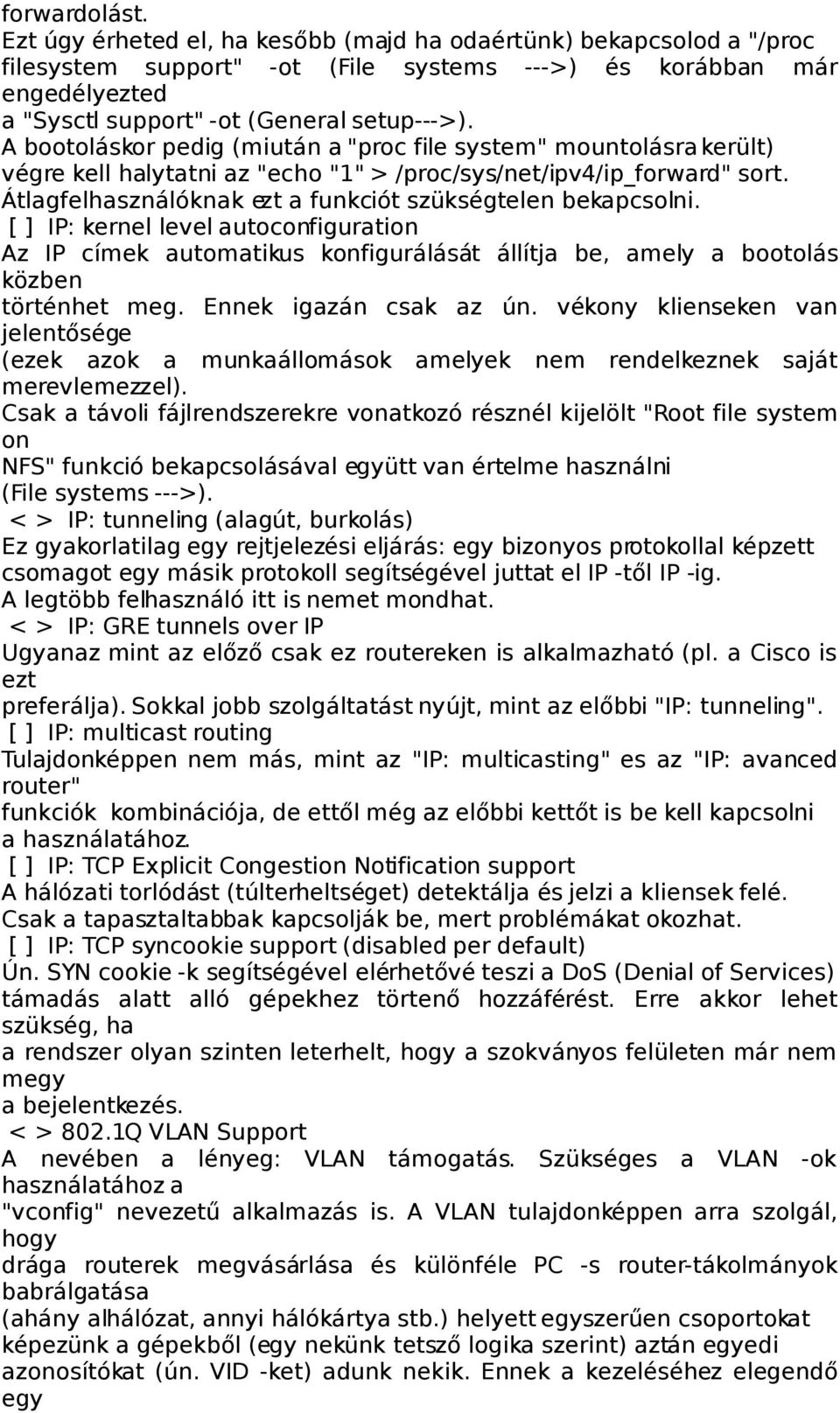 A bootoláskor pedig (miután a "proc file system" mountolásra került) végre kell halytatni az "echo "1" > /proc/sys/net/ipv4/ip_forward" sort.