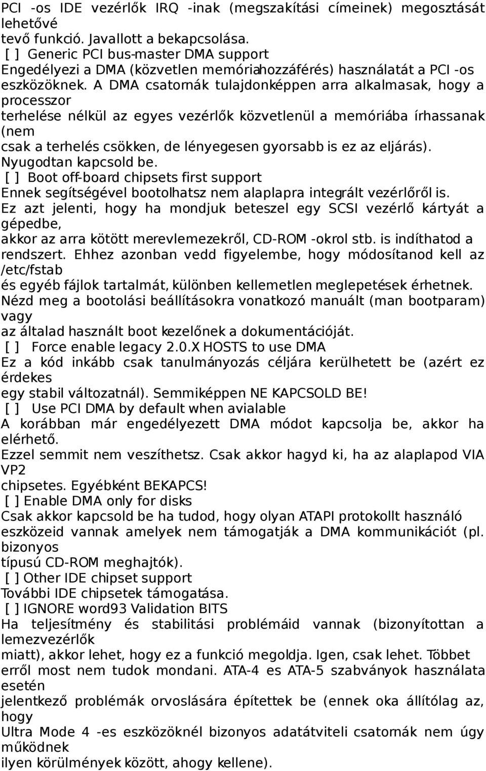 A DMA csatornák tulajdonképpen arra alkalmasak, hogy a processzor terhelése nélkül az egyes vezérlők közvetlenül a memóriába írhassanak (nem csak a terhelés csökken, de lényegesen gyorsabb is ez az