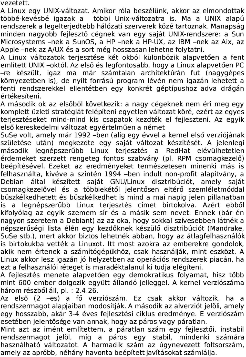 Manapság minden nagyobb fejlesztő cégnek van egy saját UNIX-rendszere: a Sun Microsystems nek a SunOS, a HP nek a HP-UX, az IBM nek az Aix, az Apple nek az A/UX és a sort még hosszasan lehetne