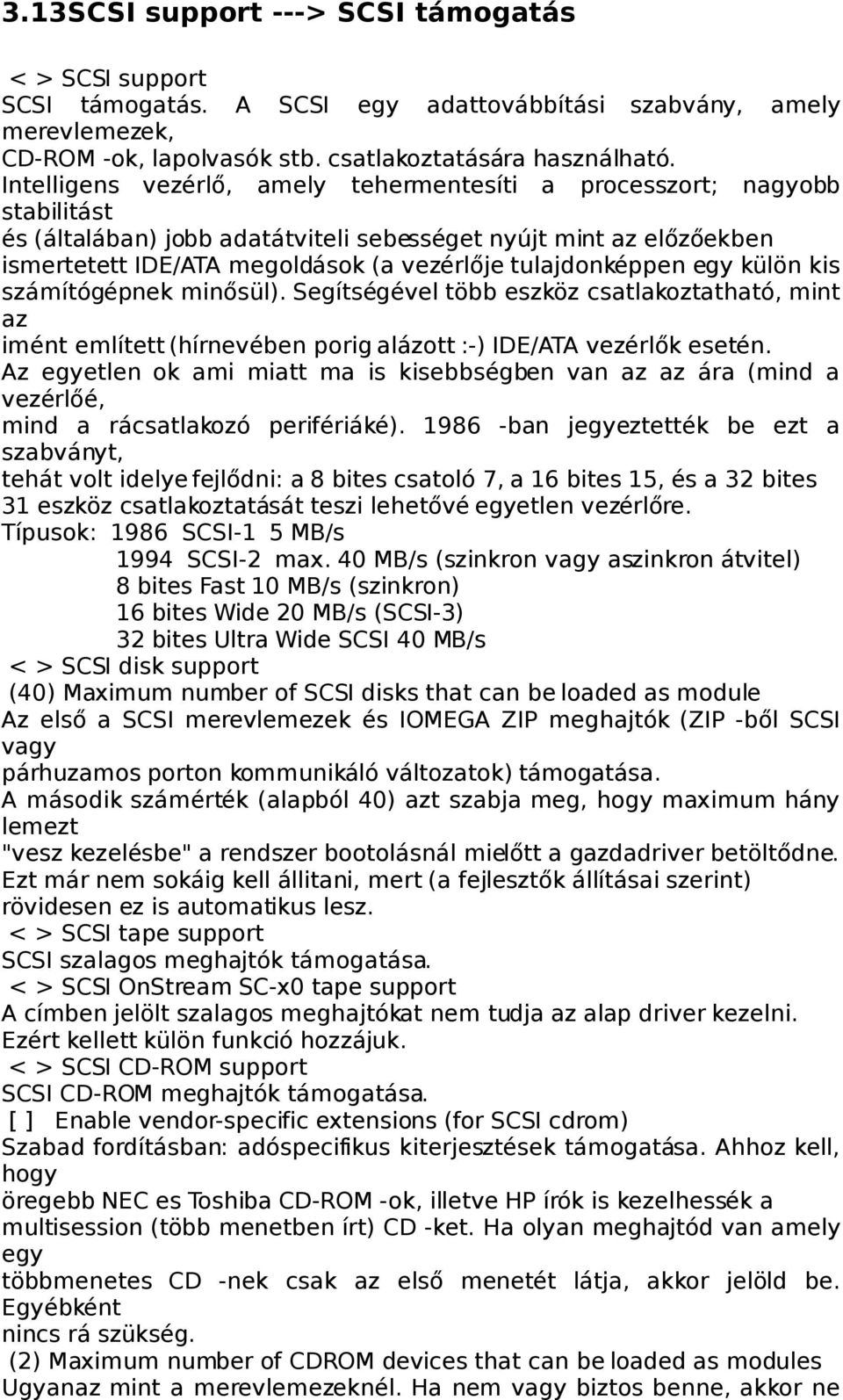 tulajdonképpen egy külön kis számítógépnek minősül). Segítségével több eszköz csatlakoztatható, mint az imént említett (hírnevében porig alázott :-) IDE/ATA vezérlők esetén.