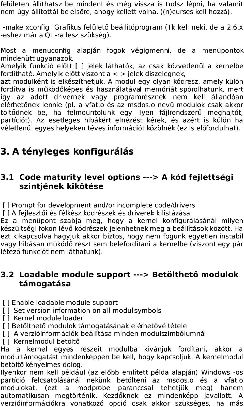 Amelyik funkció előtt [ ] jelek láthatók, az csak közvetlenül a kernelbe fordítható. Amelyik előtt viszont a < > jelek díszelegnek, azt modulként is elkészíthetjük.