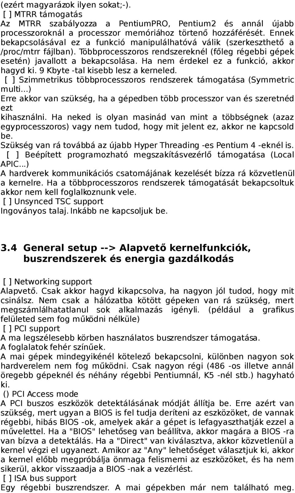 Ha nem érdekel ez a funkció, akkor hagyd ki. 9 Kbyte -tal kisebb lesz a kerneled. [ ] Szimmetrikus többprocesszoros rendszerek támogatása (Symmetric multi.