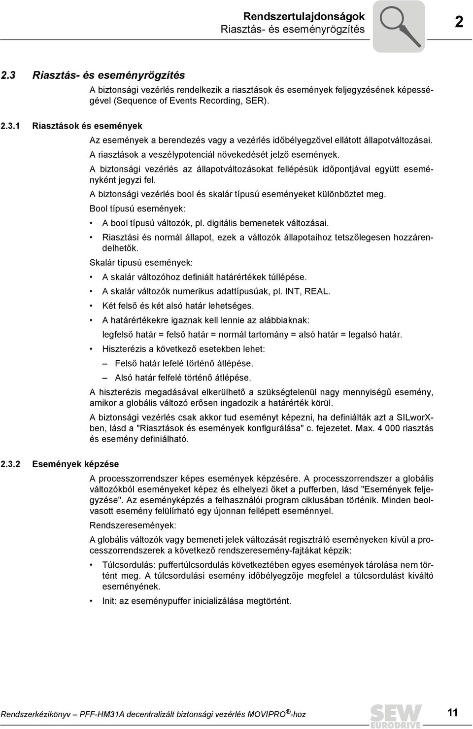 A riasztások a veszélypotenciál növekedését jelző események. A biztonsági vezérlés az állapotváltozásokat fellépésük időpontjával együtt eseményként jegyzi fel.