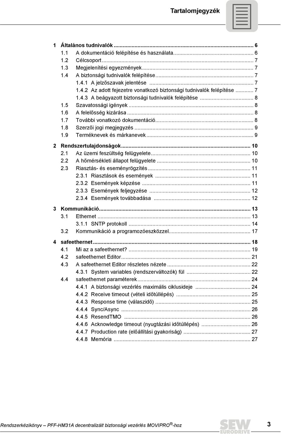 .. 8 1.8 Szerzői jogi megjegyzés... 9 1.9 Terméknevek és márkanevek... 9 2 Rendszertulajdonságok... 10 2.1 Az üzemi feszültség felügyelete... 10 2.2 A hőmérsékleti állapot felügyelete... 10 2.3 Riasztás- és eseményrögzítés.