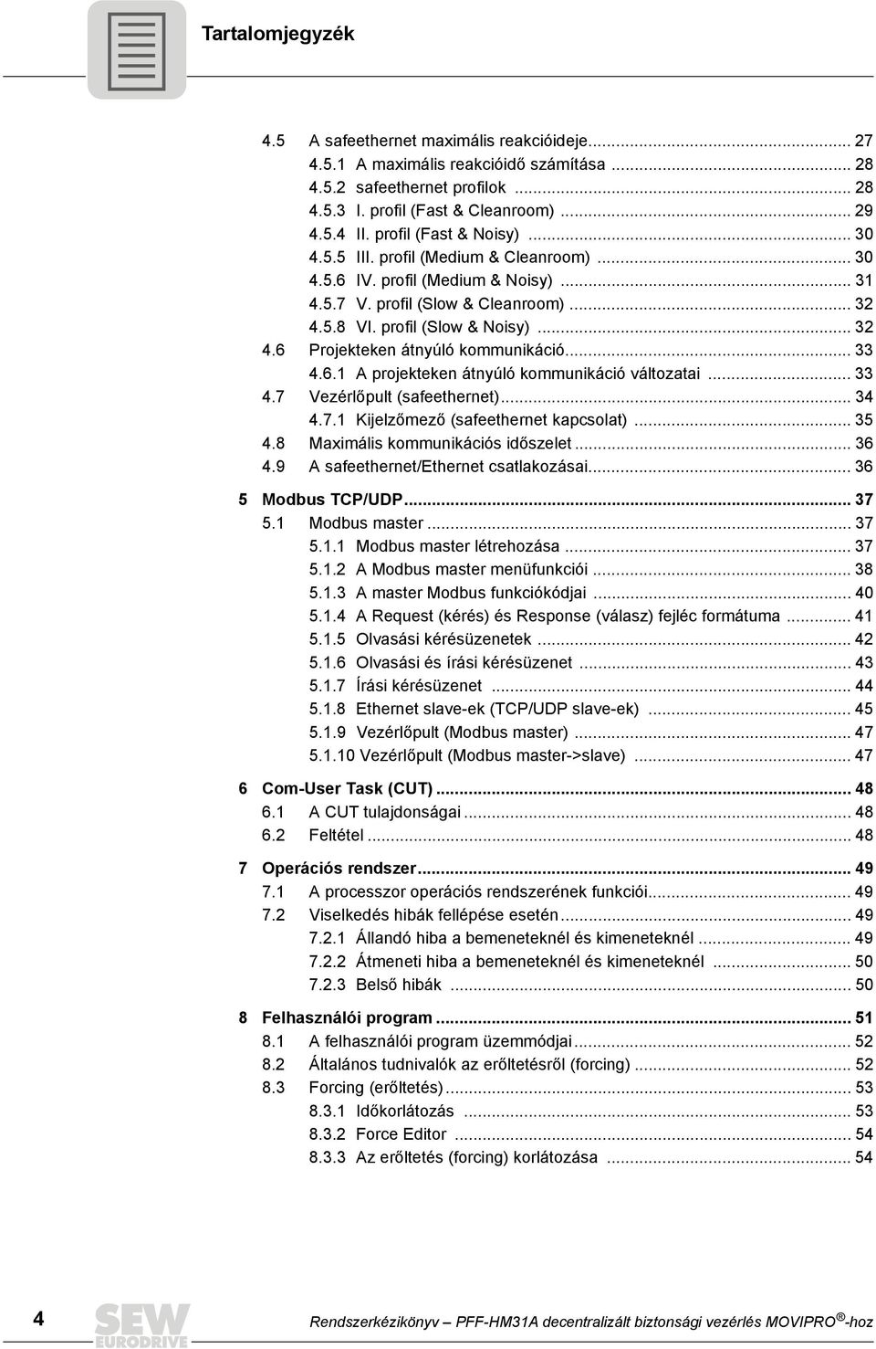 .. 33 4.6.1 A projekteken átnyúló kommunikáció változatai... 33 4.7 Vezérlőpult (safeethernet)... 34 4.7.1 Kijelzőmező (safeethernet kapcsolat)... 35 4.8 Maximális kommunikációs időszelet... 36 4.