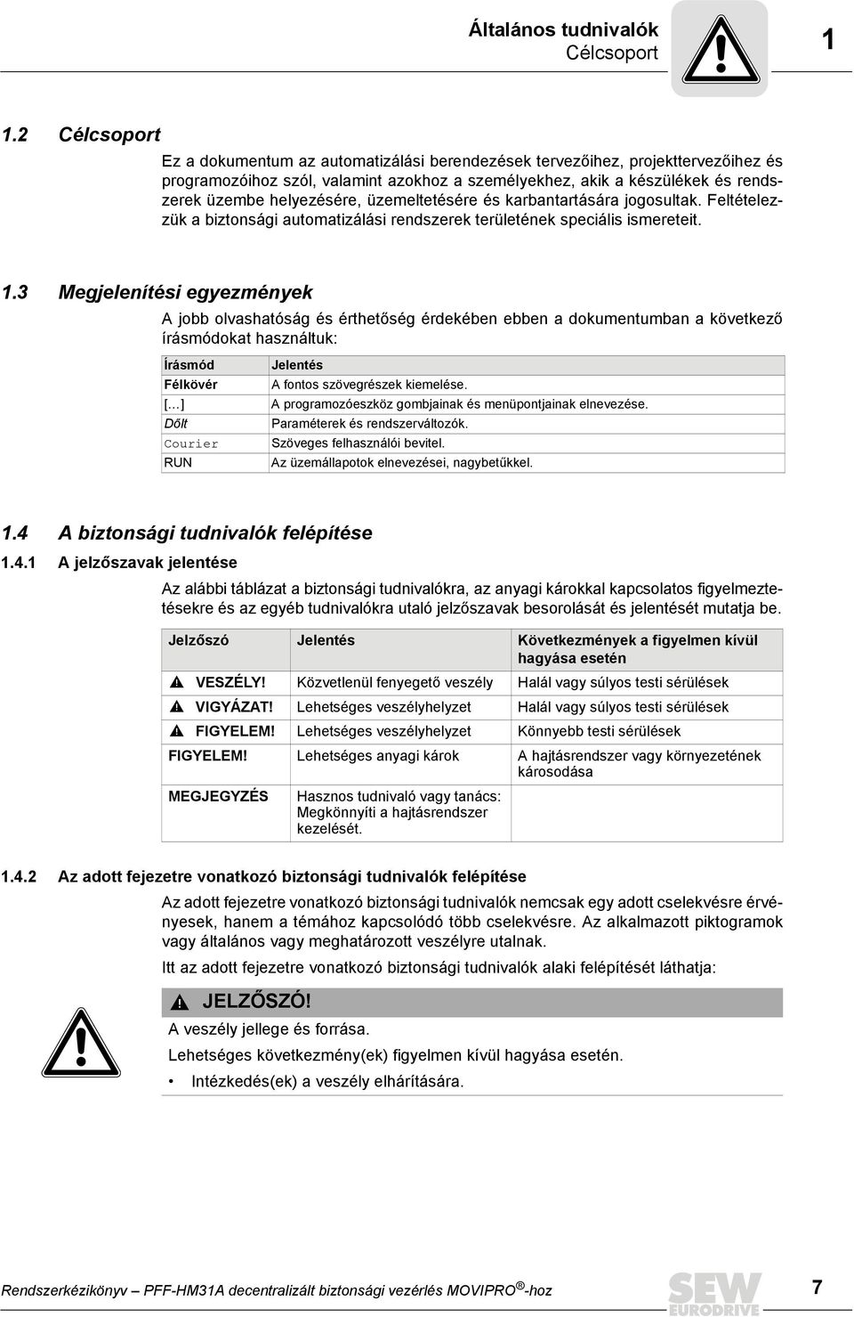 helyezésére, üzemeltetésére és karbantartására jogosultak. Feltételezzük a biztonsági automatizálási rendszerek területének speciális ismereteit. 1.