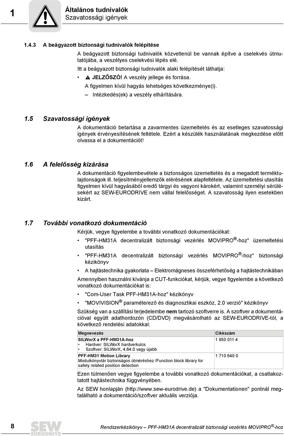 Itt a beágyazott biztonsági tudnivalók alaki felépítését láthatja: JELZŐSZÓ! A veszély jellege és forrása. A figyelmen kívül hagyás lehetséges következménye(i). Intézkedés(ek) a veszély elhárítására.