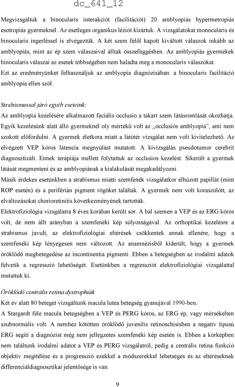 Az amblyopiás gyermekek binocularis válaszai az esetek többségében nem haladta meg a monocularis válaszokat.